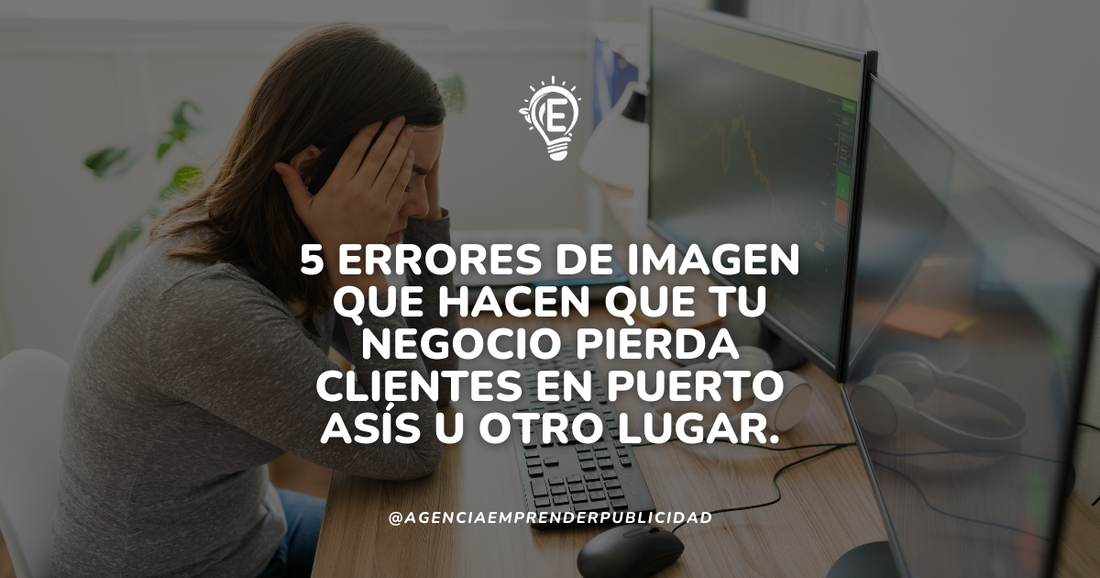 5 errores de imagen que hacen que tu negocio pierda clientes en Puerto Asís u otro lugar.